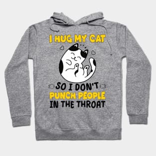 Funny Cat I Hug My Cat So I Dont Punch People In The Throat Hoodie